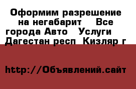 Оформим разрешение на негабарит. - Все города Авто » Услуги   . Дагестан респ.,Кизляр г.